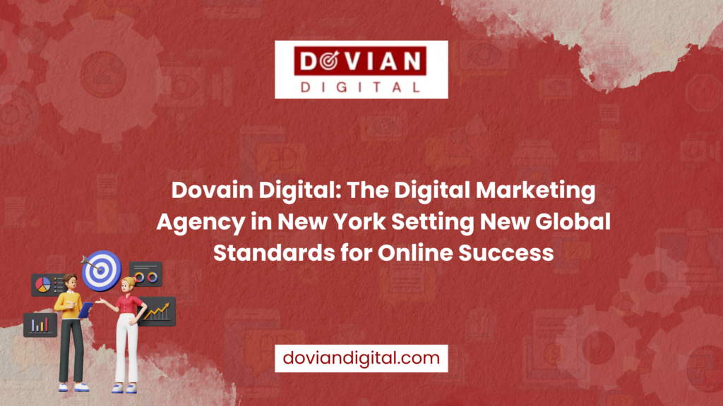 Dovain Digital: The Digital Marketing Agency in New York Setting New Global Standards for Online Success