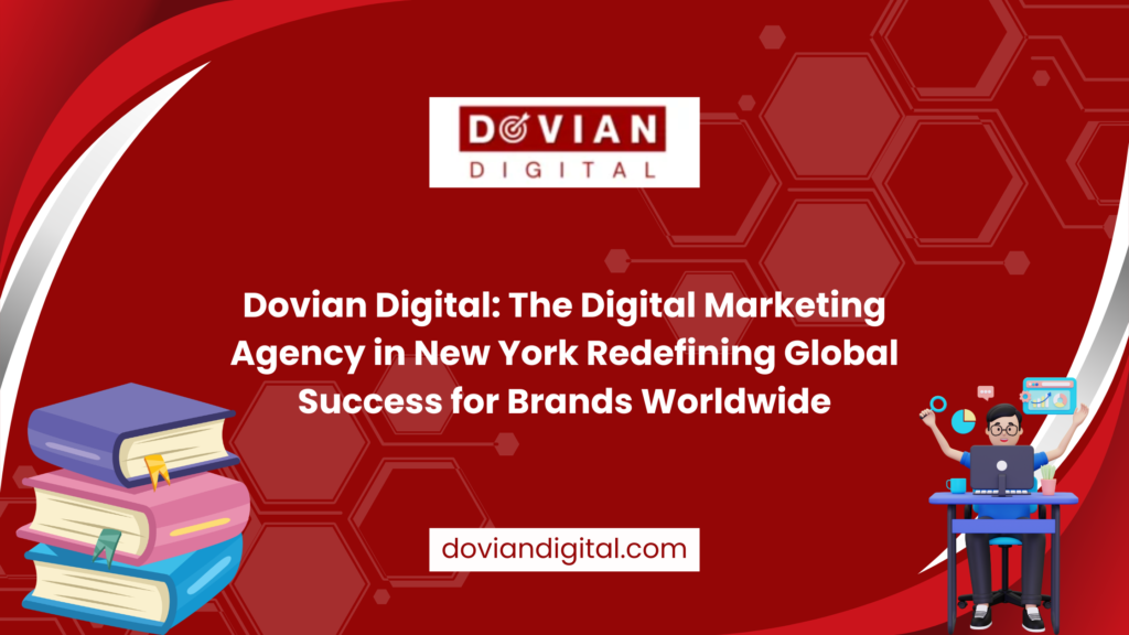 Dovian Digital: The Digital Marketing Agency in New York Redefining Global Success for Brands Worldwide
