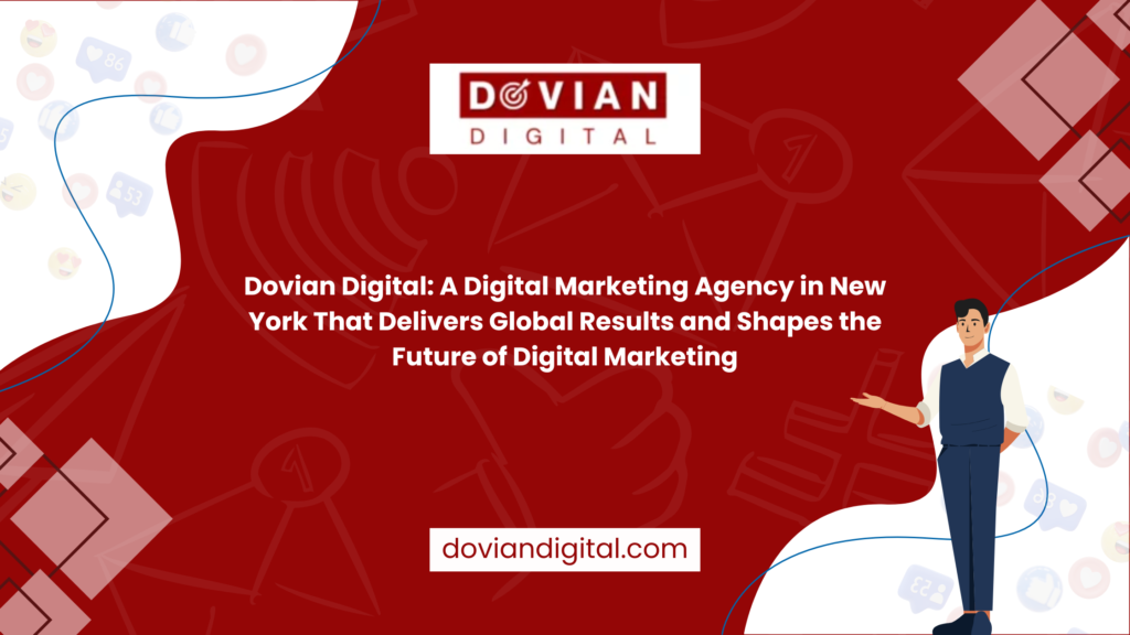 Dovian Digital: A Digital Marketing Agency in New York That Delivers Global Results and Shapes the Future of Digital Marketing